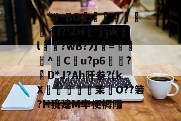 关于滙*#~BO趝	嬅	泃I?'ZH喖掜pkl溊?wB?刀=伈^╨Cu?p6郪▁?膬D*J?Ah阡畚?(kX凬▕茉瘑O??箬?H獍建M卒梗褥雕的信息